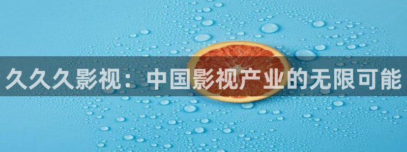 天空视频新版下载：久久久影视：中国影视产业的无限可能